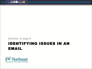 IDENTIFYING ISSUES IN AN
EMAIL
Exercise on page 6.
 