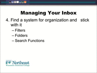 Managing Your Inbox
4. Find a system for organization and stick
with it
– Filters
– Folders
– Search Functions
 