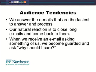 Audience Tendencies We answer the e-mails that are the fastest to answer and process  Our natural reaction is to close long  e-mails and come back to them. When we receive an e-mail asking something of us, we become guarded and ask “why should I care?” 