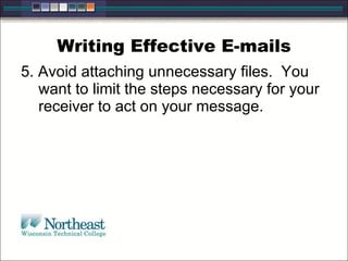 Writing Effective E-mails 5. Avoid attaching unnecessary files.  You want to limit the steps necessary for your receiver to act on your message.  