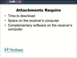 Attachments Require Time to download Space on the receiver’s computer Complementary software on the receiver’s computer.  