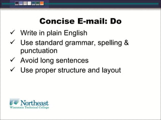Concise E-mail: Do Write in plain English Use standard grammar, spelling & punctuation Avoid long sentences Use proper structure and layout 