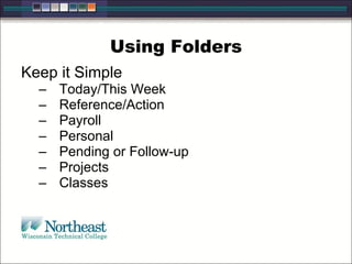 Using Folders Keep it Simple Today/This Week Reference/Action Payroll Personal Pending or Follow-up Projects Classes 