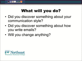 What will you do? Did you discover something about your communication style? Did you discover something about how you write emails?  Will you change anything? 