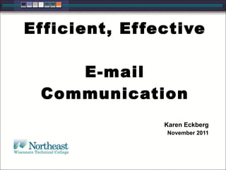 Efficient, Effective  E-mail Communication Karen Eckberg November 2011 
