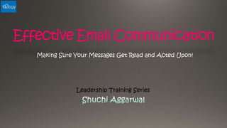 Effective Email Communication
Making Sure Your Messages Get Read and Acted Upon!

Leadership Training Series

 