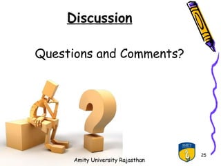 Discussion

Questions and Comments?




                                  25
     Amity University Rajasthan
 
