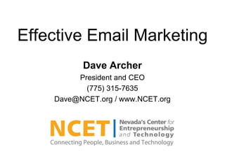 Effective Email Marketing
Dave Archer
President and CEO
(775) 315-7635
Dave@NCET.org / www.NCET.org
 