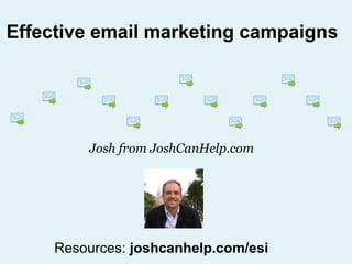 Effective email marketing campaigns Josh from JoshCanHelp.com Resources:  joshcanhelp.com/esi 