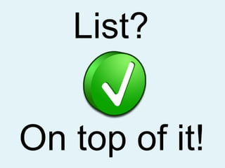 List? On top of it! 