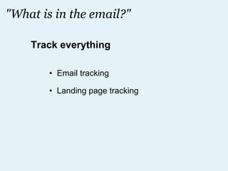 "What is in the email?" Email tracking Landing page tracking Track everything 