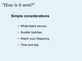 "How is it sent?" White-listed servers Smaller batches Watch your frequency Time and day Simple considerations 