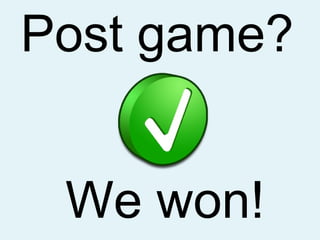 Post game? We won! 