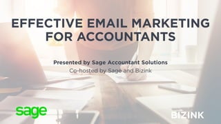 BIZINK
EFFECTIVE EMAIL MARKETING
FOR ACCOUNTANTS
Presented by Sage Accountant Solutions
Co-hosted by Sage and Bizink
 