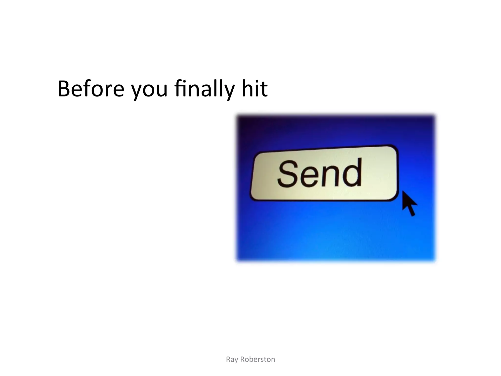 Before	
  you	
  ﬁnally	
  hit	
  




                          Ray	
  Roberston	
  
 