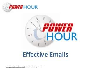 Effective emails
Http://www.power-hour.co.uk – Bite Size Training Materials
Effective Emails
 