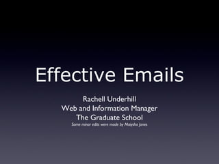 Effective Emails
Rachell Underhill
Web and Information Manager
The Graduate School
Some minor edits were made by Maiysha Jones
 