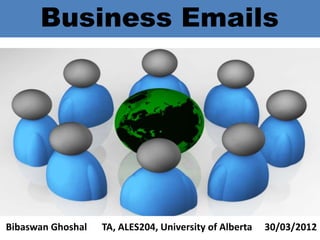 Business Emails




Bibaswan Ghoshal   TA, ALES204, University of Alberta   30/03/2012
 