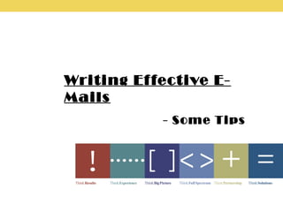 Writing Effective E-
Mails
- Some Tips
 