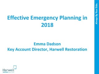 Effective Emergency Planning in
2018
Emma Dadson
Key Account Director, Harwell Restoration
 
