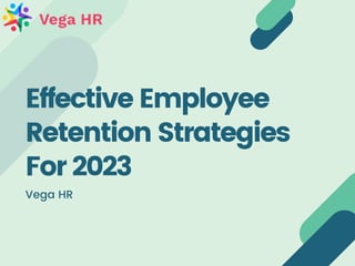 Effective Employee
Retention Strategies
For 2023
Vega HR
 