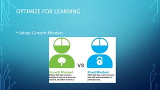 OPTIMIZE FOR LEARNING
• Adopt Growth Mindset
 
