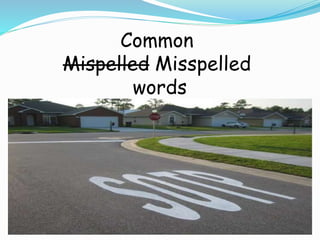 Common
Mispelled Misspelled
words
 