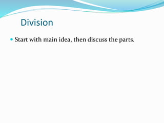 Division
 Start with main idea, then discuss the parts.
 