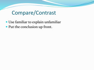 Compare/Contrast
 Use familiar to explain unfamiliar
 Put the conclusion up front.
 