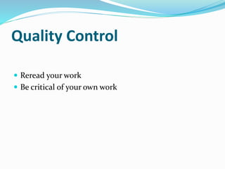  Reread your work
 Be critical of your own work
Quality Control
 