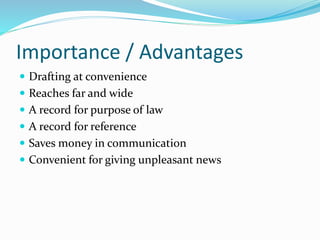 Importance / Advantages
 Drafting at convenience
 Reaches far and wide
 A record for purpose of law
 A record for reference
 Saves money in communication
 Convenient for giving unpleasant news
 