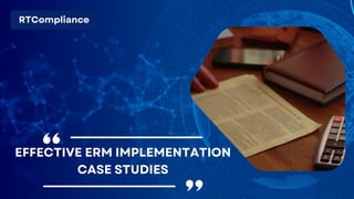 RTCompliance
EFFECTIVE ERM IMPLEMENTATION
CASE STUDIES
 