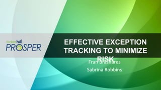 EFFECTIVE EXCEPTION
TRACKING TO MINIMIZE
RISKFran Brashares
Sabrina Robbins
 