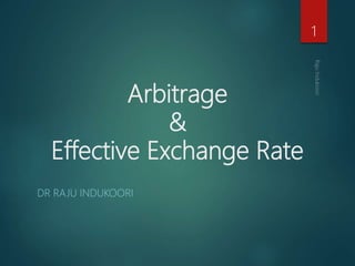 Arbitrage
&
Effective Exchange Rate
DR RAJU INDUKOORI
1
 
