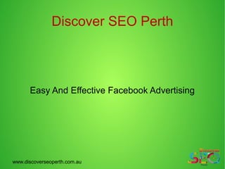 Discover SEO Perth
Easy And Effective Facebook Advertising
www.discoverseoperth.com.au
 