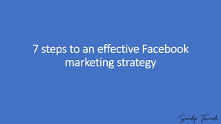 7 steps to an effective Facebook
marketing strategy
 