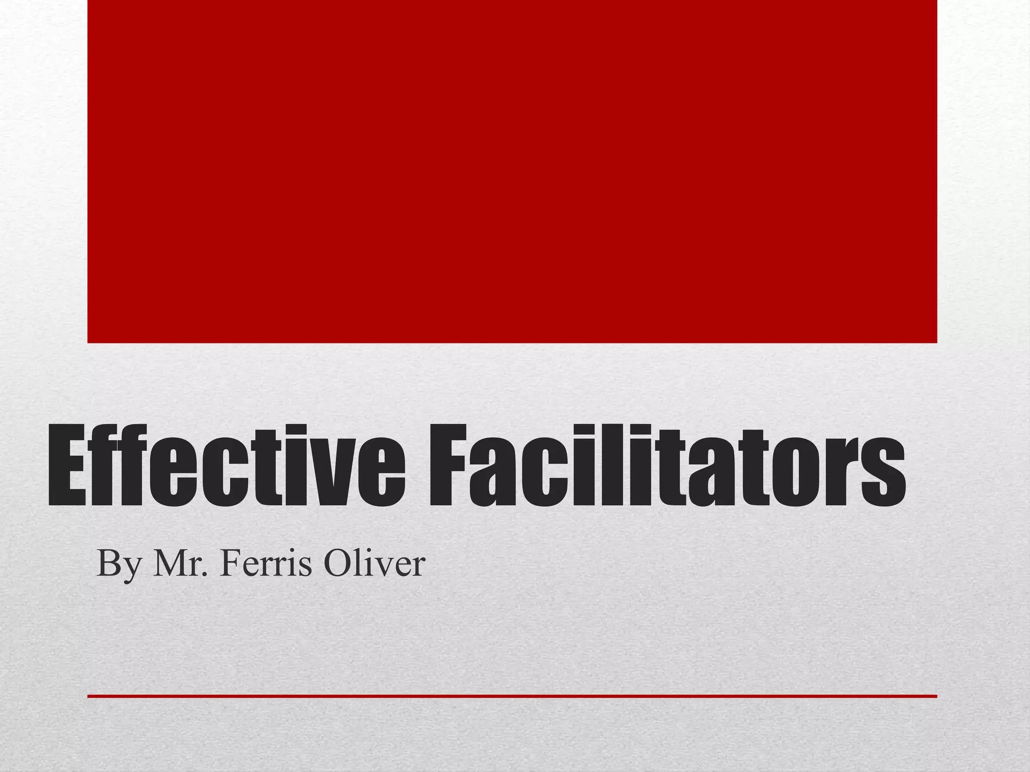 Effective Facilitators
By Mr. Ferris Oliver