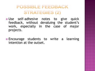 Use  self-adhesive notes to give quick
 feedback, without devaluing the student’s
 work, especially in the case of major
 projects.

 Encourage   students to write a learning
 intention at the outset.
 