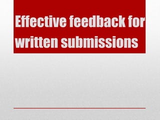 Effective feedback for
written submissions

 