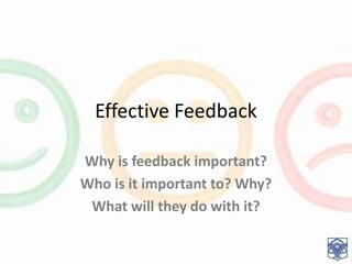 Effective Feedback
Why is feedback important?
Who is it important to? Why?
What will they do with it?
 