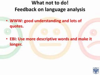 What not to do!
Feedback on language analysis
• WWW: good understanding and lots of
quotes.
• EBI: Use more descriptive words and make it
longer.
 