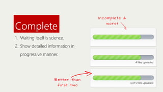 Complete

Incomplete &
wors t

1. Waiting itself is science.
2. Show detailed information in
progressive manner.
4 files uploaded

Better than
f i rs t t wo

4 of 5 files uploaded

 