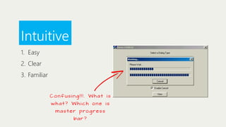 Intuitive
1. Easy
2. Clear
3. Familiar
Confusing!!!. What is
what? Which one is
m a s t e r p ro g re s s
ba r ?

 