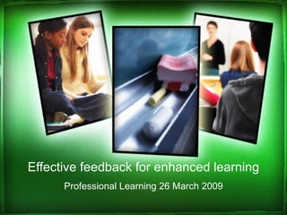 Effective feedback for enhanced learning Professional Learning 26 March 2009 