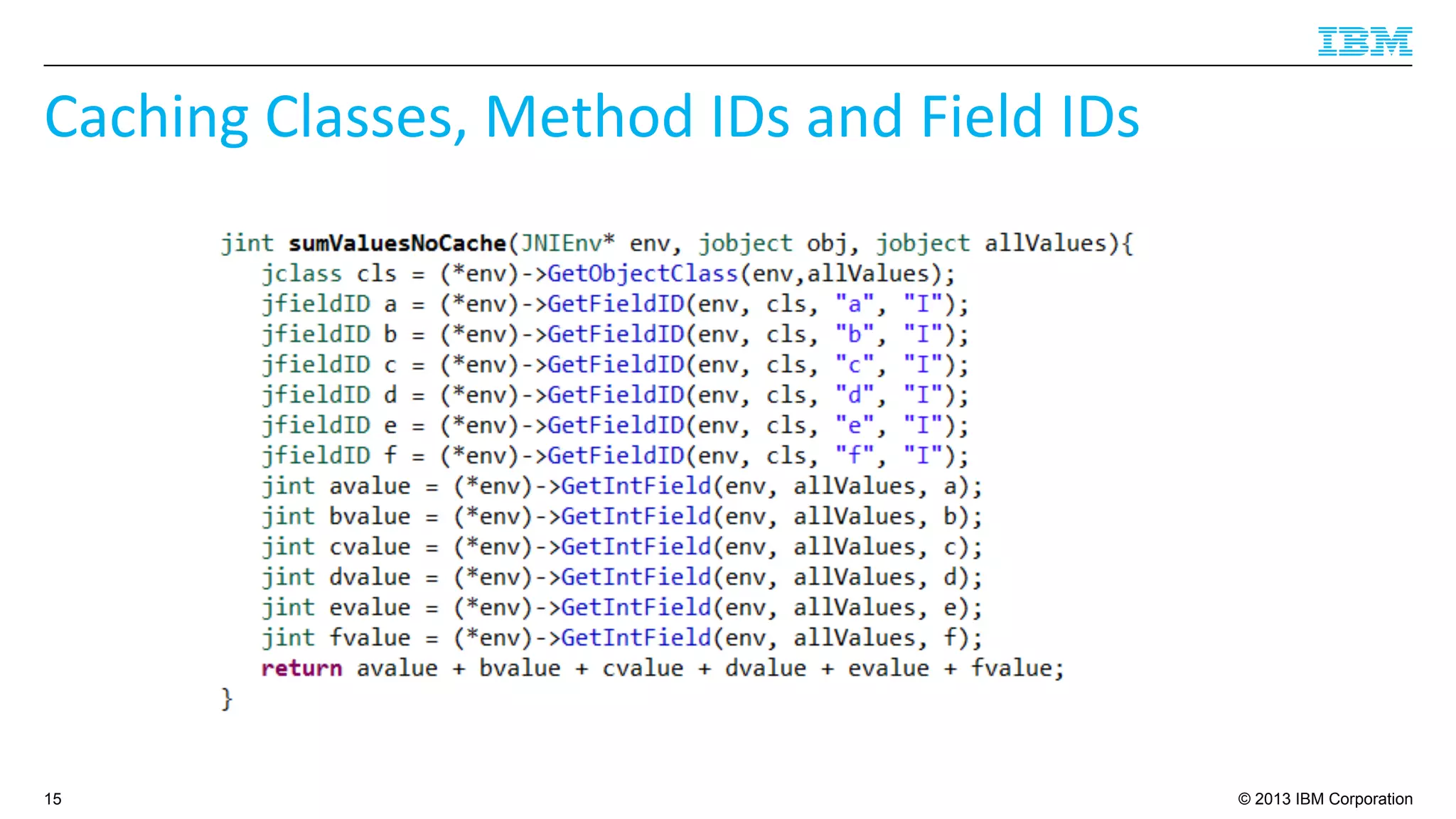 © 2013 IBM Corporation
Caching	
  Classes,	
  Method	
  IDs	
  and	
  Field	
  IDs	
  
15
 
