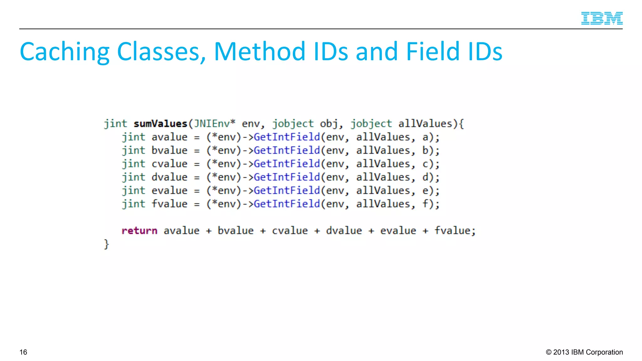 © 2013 IBM Corporation
Caching	
  Classes,	
  Method	
  IDs	
  and	
  Field	
  IDs	
  
16
 