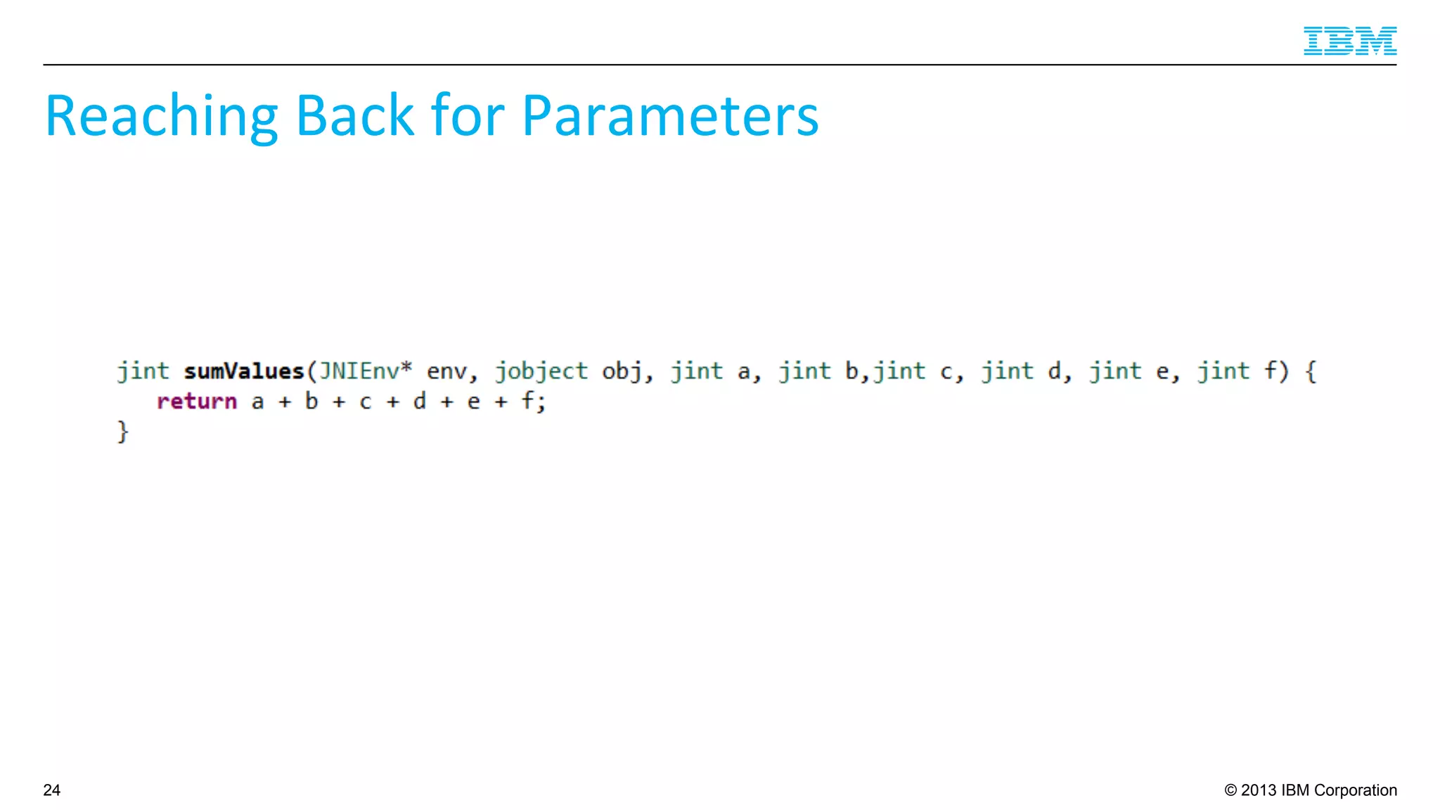 © 2013 IBM Corporation
Reaching	
  Back	
  for	
  Parameters	
  
24
 