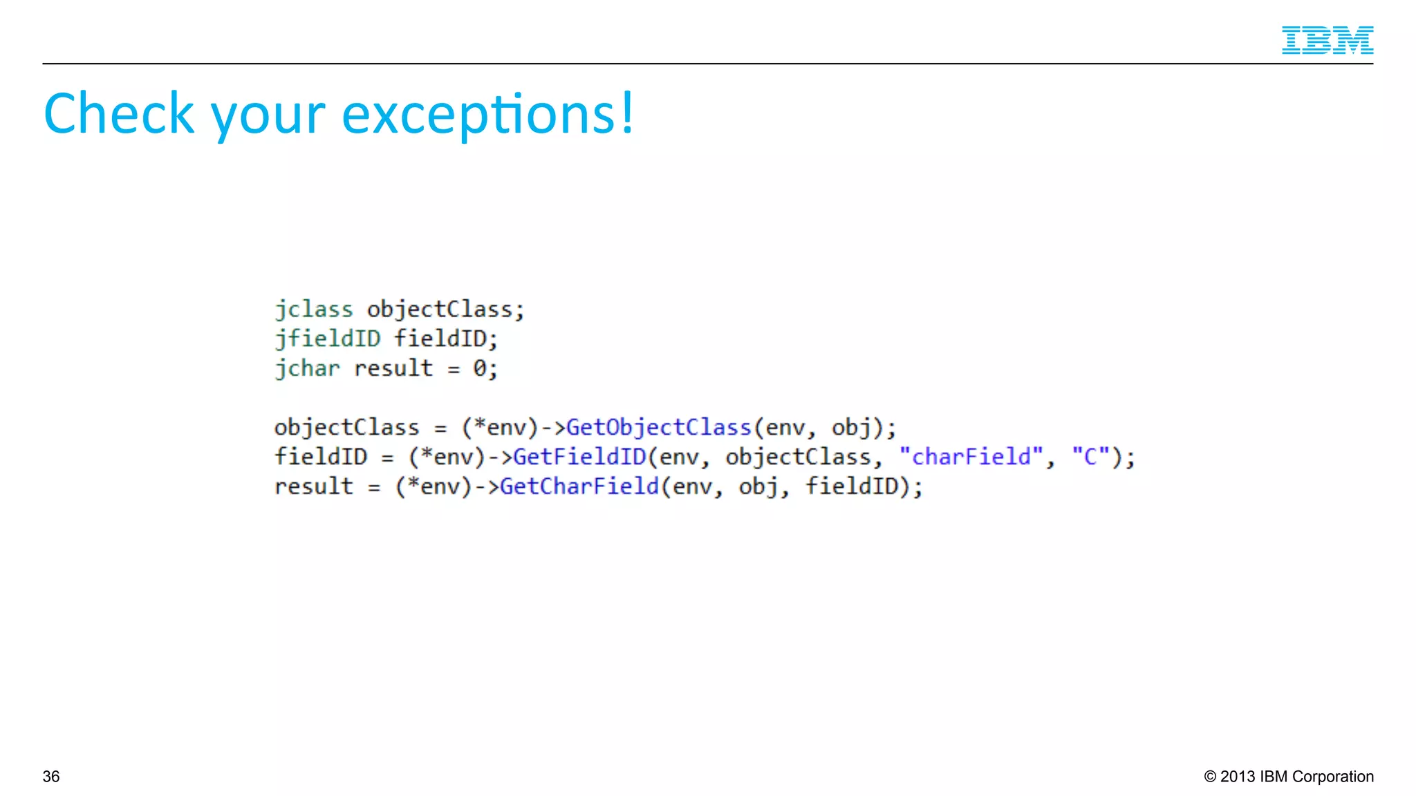 © 2013 IBM Corporation
Check	
  your	
  excep4ons!	
  
36
 