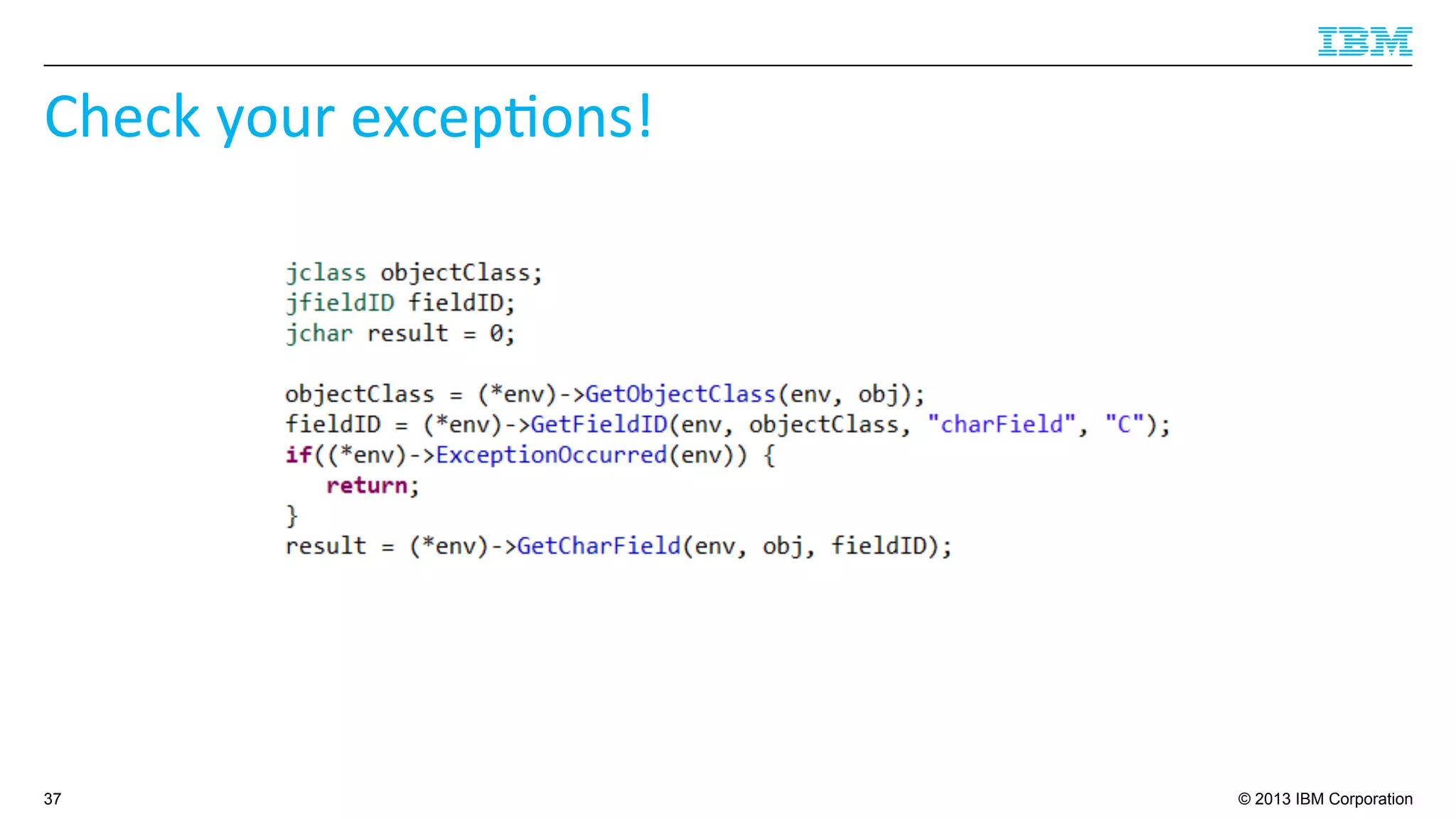 © 2013 IBM Corporation
Check	
  your	
  excep4ons!	
  
37
 
