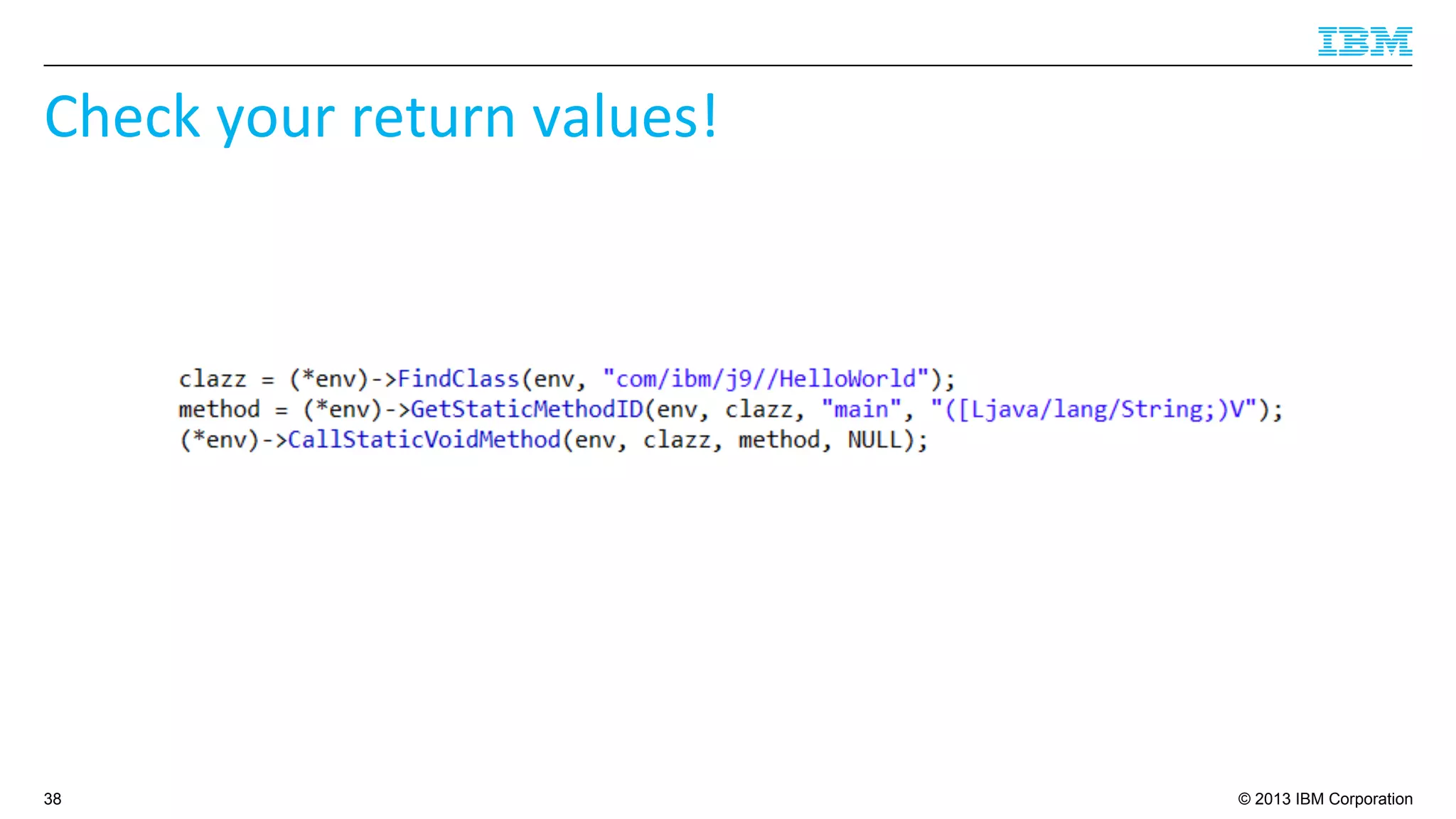 © 2013 IBM Corporation
Check	
  your	
  return	
  values!	
  
38
 